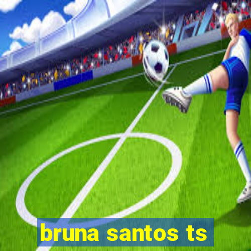 bruna santos ts